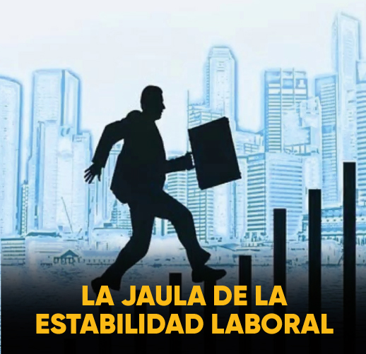 LA JAULA DE LA ESTABILIDAD LABORAL