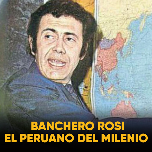 ROSI (EL PERUANO DEL MILENIO): BANCHERO ROSI